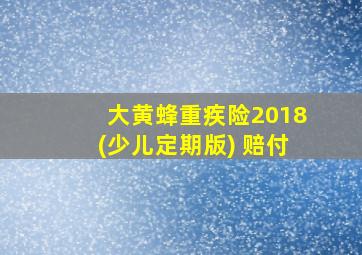 大黄蜂重疾险2018(少儿定期版) 赔付